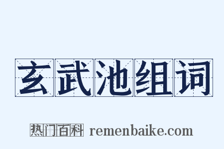 玄武池组词是什么意思的图片